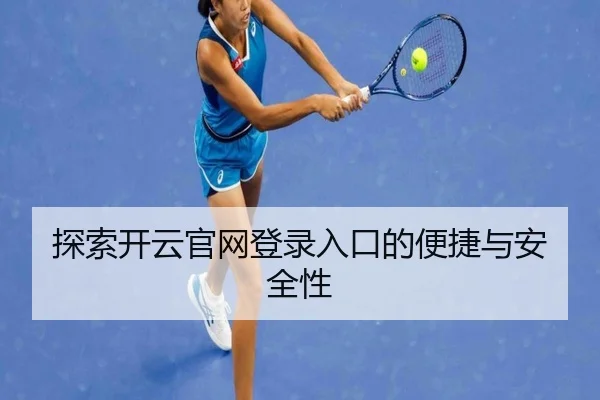 探索开云官网登录入口的便捷与安全性